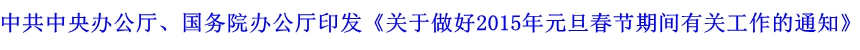 中共中央办公厅、国务院办公厅印发《关于做好2015年元旦春节期间有关工作的通知》