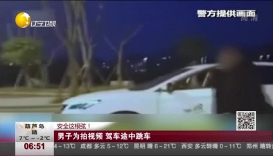 安全这根弦！男子为拍视频 驾车途中跳车